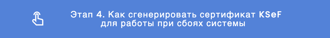 Этап 4. Как сгенерировать сертификат KSeF для работы при сбоях системы